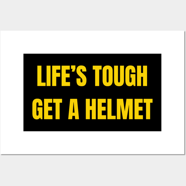 Life's Tough, Get A Helmet Wall Art by Spatski